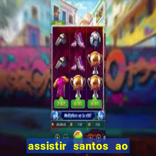 assistir santos ao vivo futemax